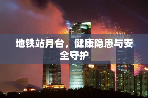 地铁站月台，健康隐患与安全守护