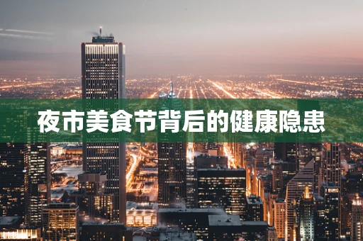 夜市美食节背后的健康隐患