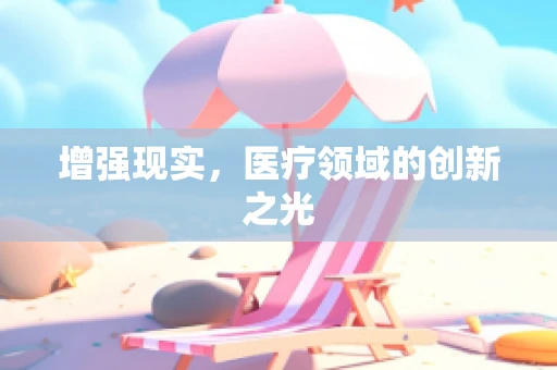增强现实，医疗领域的创新之光