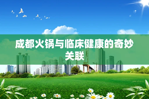 成都火锅与临床健康的奇妙关联