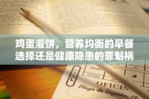 鸡蛋灌饼，营养均衡的早餐选择还是健康隐患的罪魁祸首？