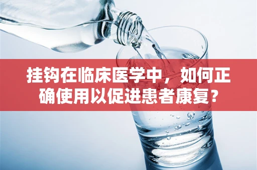 挂钩在临床医学中，如何正确使用以促进患者康复？