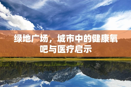 绿地广场，城市中的健康氧吧与医疗启示
