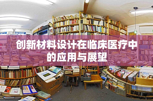 创新材料设计在临床医疗中的应用与展望