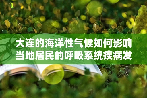 大连的海洋性气候如何影响当地居民的呼吸系统疾病发病率？