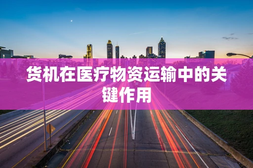 货机在医疗物资运输中的关键作用