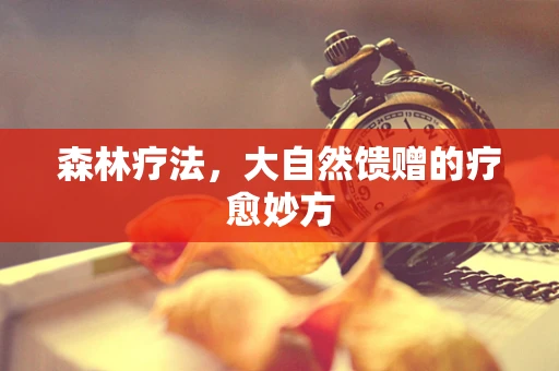 森林疗法，大自然馈赠的疗愈妙方