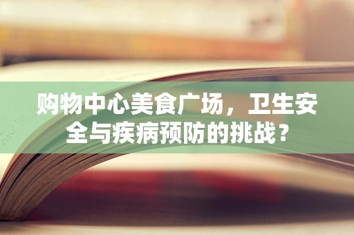 购物中心美食广场，卫生安全与疾病预防的挑战？