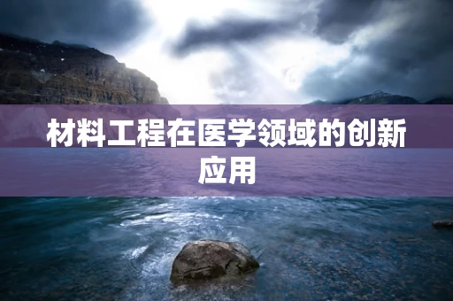 材料工程在医学领域的创新应用