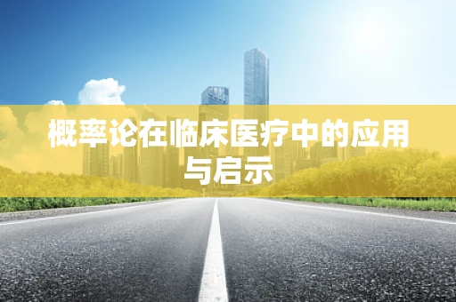 概率论在临床医疗中的应用与启示
