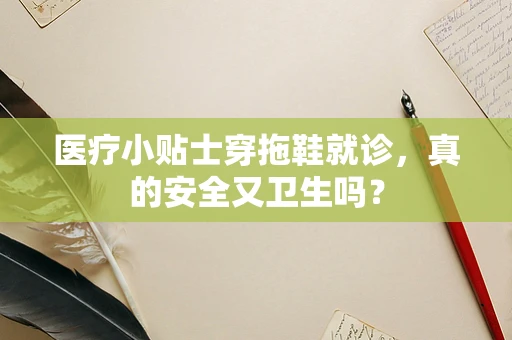 医疗小贴士穿拖鞋就诊，真的安全又卫生吗？