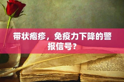 带状疱疹，免疫力下降的警报信号？