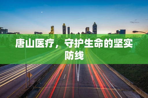 唐山医疗，守护生命的坚实防线