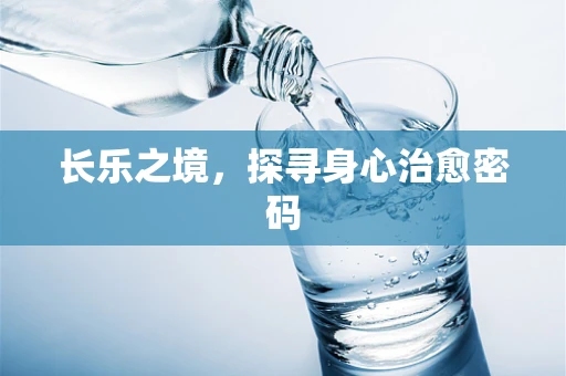 长乐之境，探寻身心治愈密码