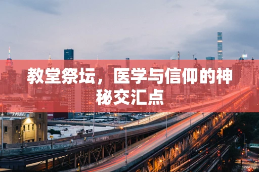 教堂祭坛，医学与信仰的神秘交汇点
