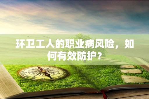 环卫工人的职业病风险，如何有效防护？