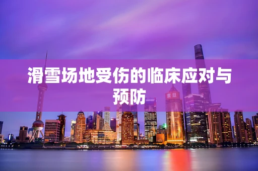 滑雪场地受伤的临床应对与预防