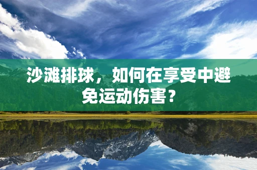 沙滩排球，如何在享受中避免运动伤害？