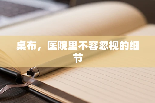 桌布，医院里不容忽视的细节
