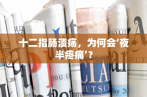 十二指肠溃疡，为何会‘夜半疼痛’？
