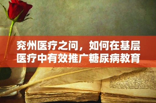 兖州医疗之问，如何在基层医疗中有效推广糖尿病教育？