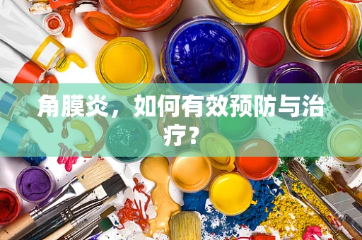 角膜炎，如何有效预防与治疗？
