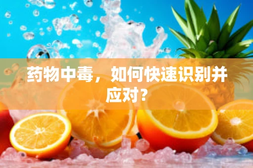 药物中毒，如何快速识别并应对？