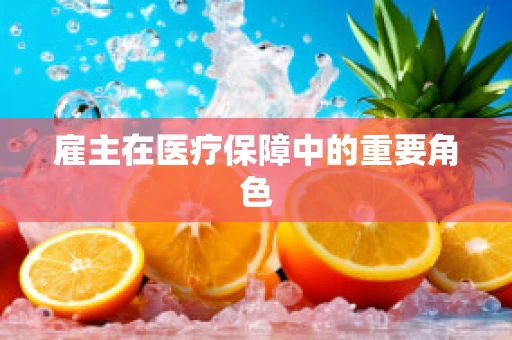 雇主在医疗保障中的重要角色