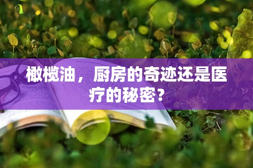 橄榄油，厨房的奇迹还是医疗的秘密？