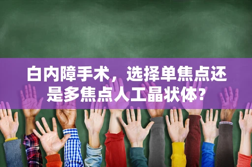 白内障手术，选择单焦点还是多焦点人工晶状体？