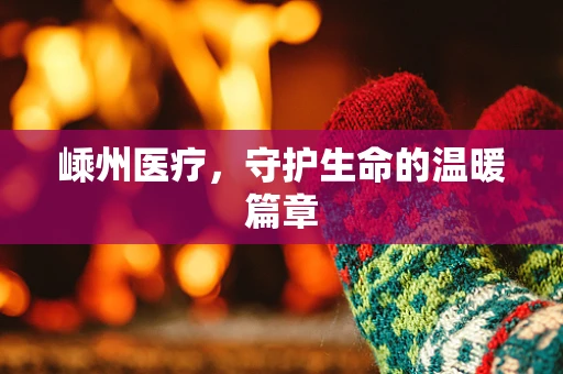嵊州医疗，守护生命的温暖篇章