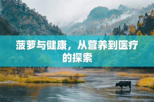 菠萝与健康，从营养到医疗的探索