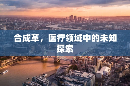 合成革，医疗领域中的未知探索