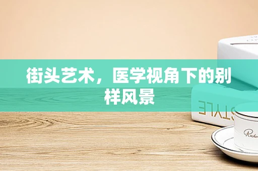 街头艺术，医学视角下的别样风景