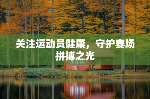 关注运动员健康，守护赛场拼搏之光
