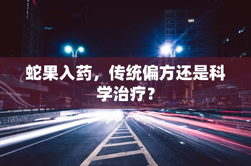 蛇果入药，传统偏方还是科学治疗？