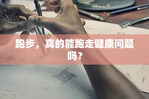 跑步，真的能跑走健康问题吗？