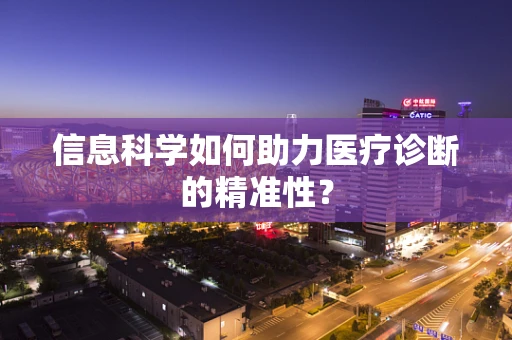 信息科学如何助力医疗诊断的精准性？