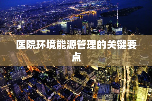 医院环境能源管理的关键要点