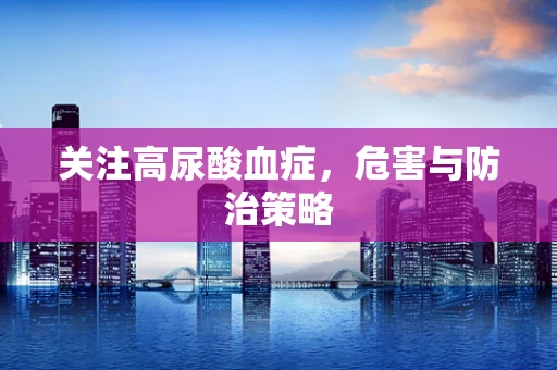 关注高尿酸血症，危害与防治策略
