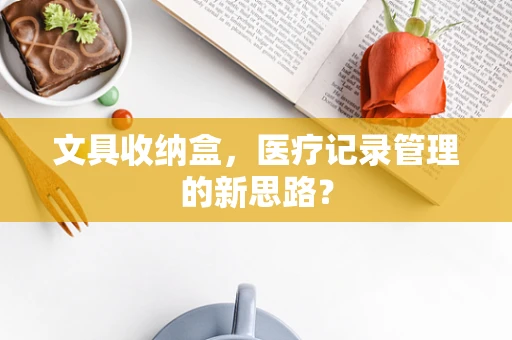 文具收纳盒，医疗记录管理的新思路？