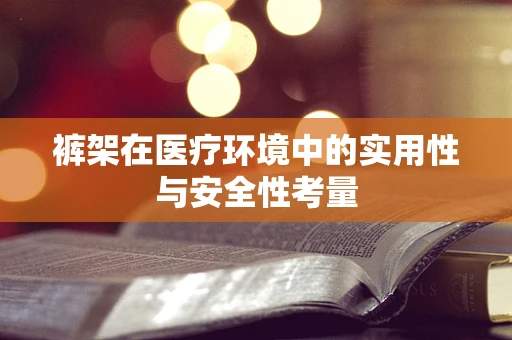 裤架在医疗环境中的实用性与安全性考量