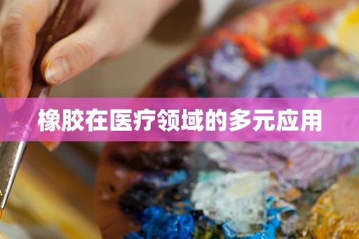 橡胶在医疗领域的多元应用