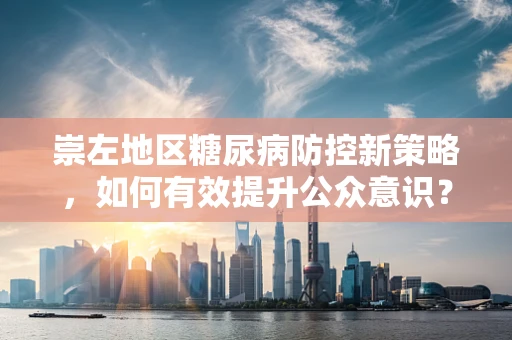 崇左地区糖尿病防控新策略，如何有效提升公众意识？