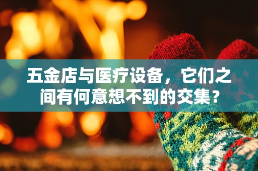 五金店与医疗设备，它们之间有何意想不到的交集？
