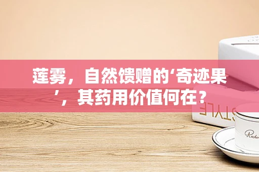 莲雾，自然馈赠的‘奇迹果’，其药用价值何在？