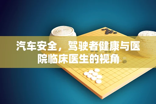汽车安全，驾驶者健康与医院临床医生的视角