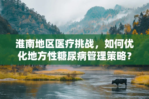 淮南地区医疗挑战，如何优化地方性糖尿病管理策略？