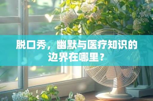 脱口秀，幽默与医疗知识的边界在哪里？