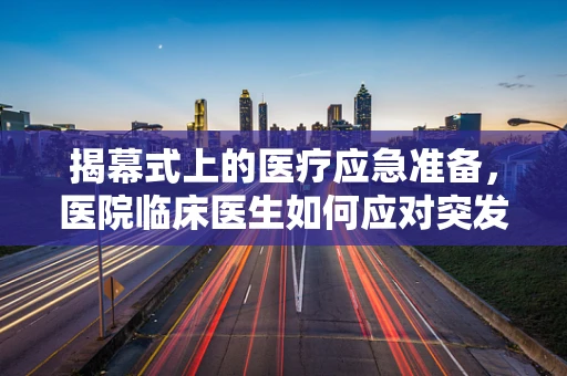 揭幕式上的医疗应急准备，医院临床医生如何应对突发状况？